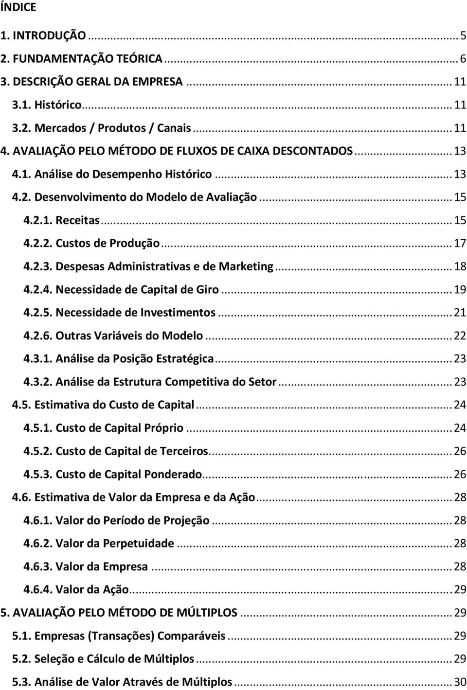 .. 17 4.2.3. Despesas Administrativas e de Marketing... 18 4.2.4. Necessidade de Capital de Giro... 19 4.2.5. Necessidade de Investimentos... 21 4.2.6. Outras Variáveis do Modelo... 22 4.3.1. Análise da Posição Estratégica.