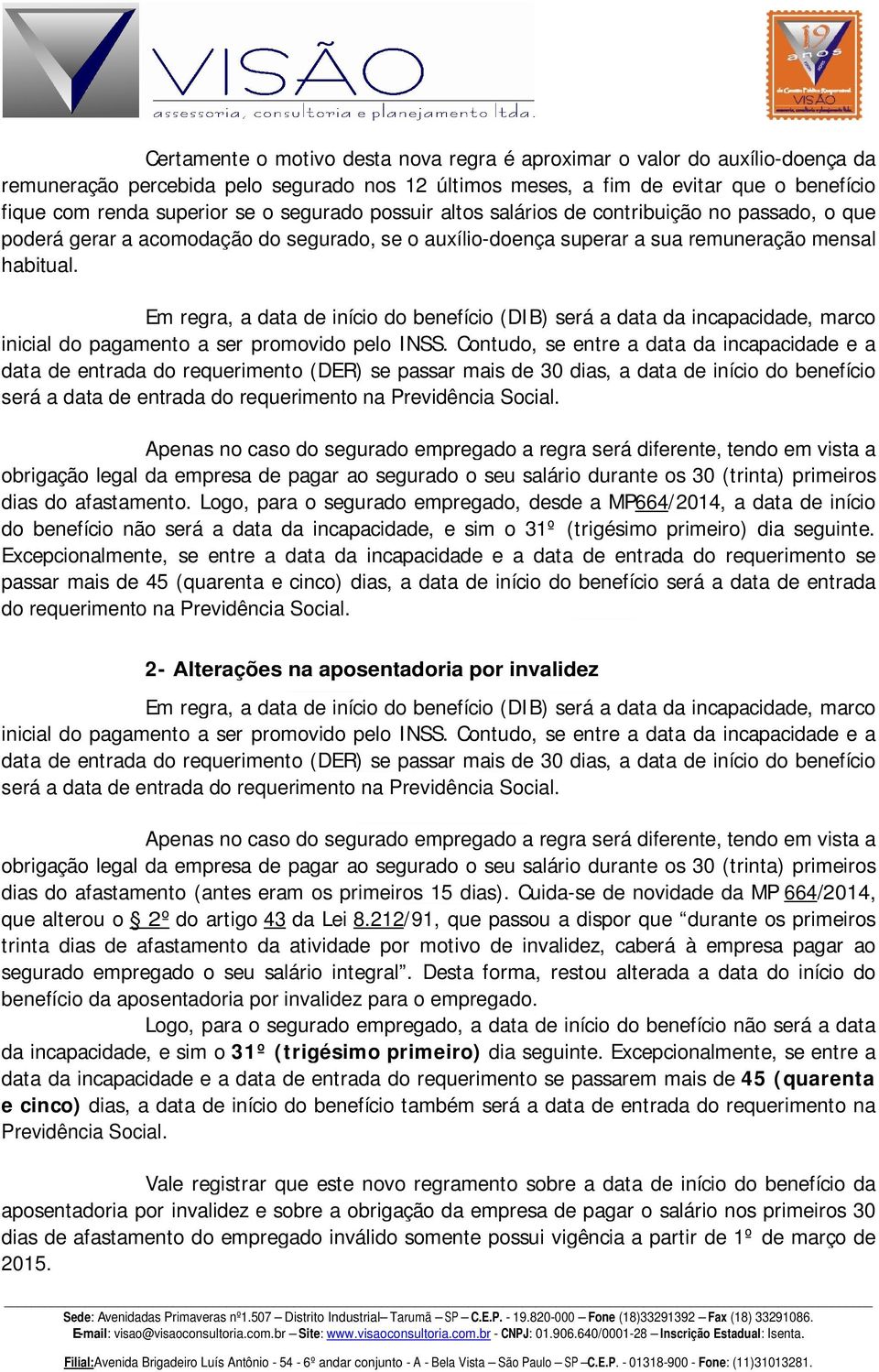 Em regra, a data de início do benefício (DIB) será a data da incapacidade, marco inicial do pagamento a ser promovido pelo INSS.