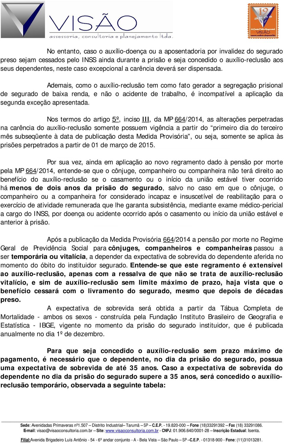 Ademais, como o auxílio-reclusão tem como fato gerador a segregação prisional de segurado de baixa renda, e não o acidente de trabalho, é incompatível a aplicação da segunda exceção apresentada.