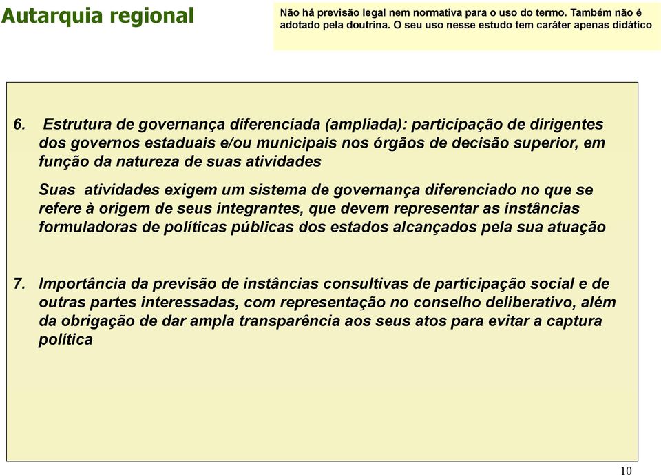 atividades exigem um sistema de governança diferenciado no que se refere à origem de seus integrantes, que devem representar as instâncias formuladoras de políticas públicas dos estados alcançados