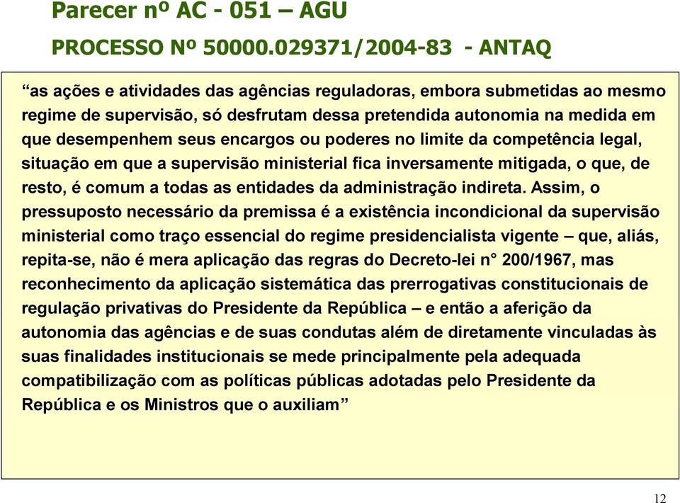 atividades seus encargos das agências ou poderes reguladoras, no limite embora da competência submetidas legal, ao mesmo regime de supervisão, só desfrutam dessa pretendida autonomia na situação