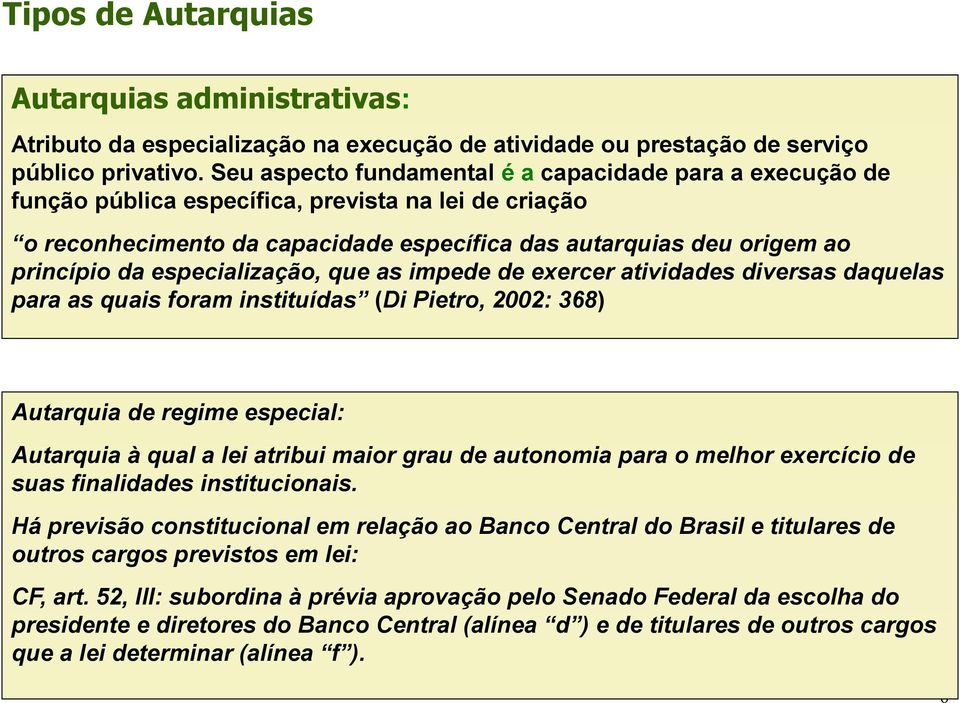 especialização, que as impede de exercer atividades diversas daquelas para as quais foram instituídas (Di Pietro, 2002: 368) de regime especial: à qual a lei atribui maior grau de autonomia para o