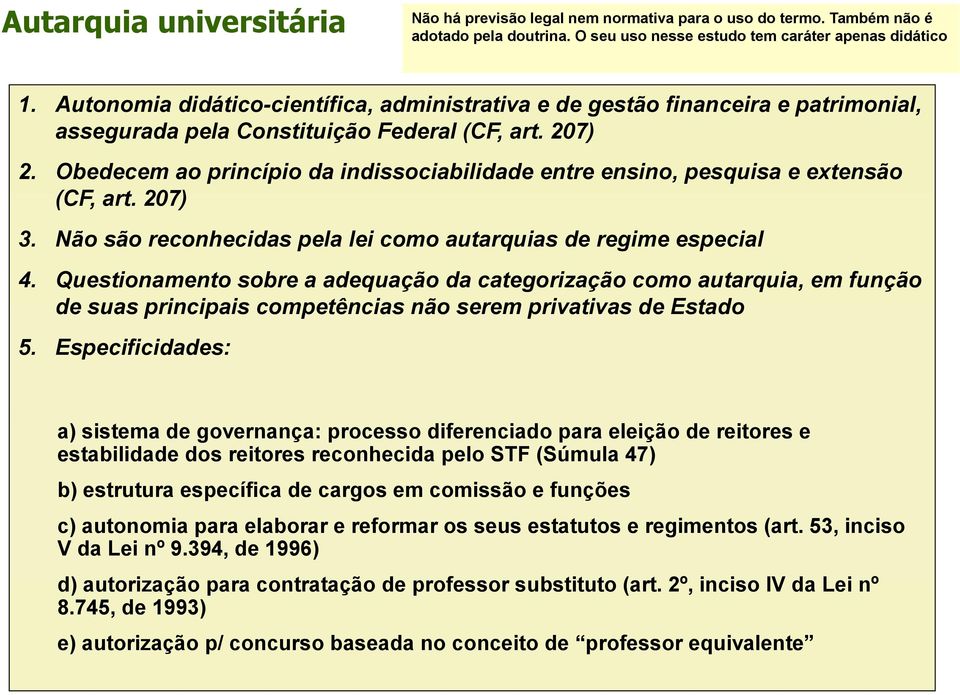 Obedecem ao princípio da indissociabilidade entre ensino, pesquisa e extensão (CF, art. 207) 3. Não são reconhecidas pela lei como autarquias de regime especial 4.