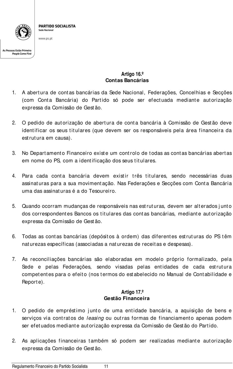 O pedido de autorização de abertura de conta bancária à Comissão de Gestão deve identificar os seus titulares (que devem ser os responsáveis pela área financeira da estrutura em causa). 3.