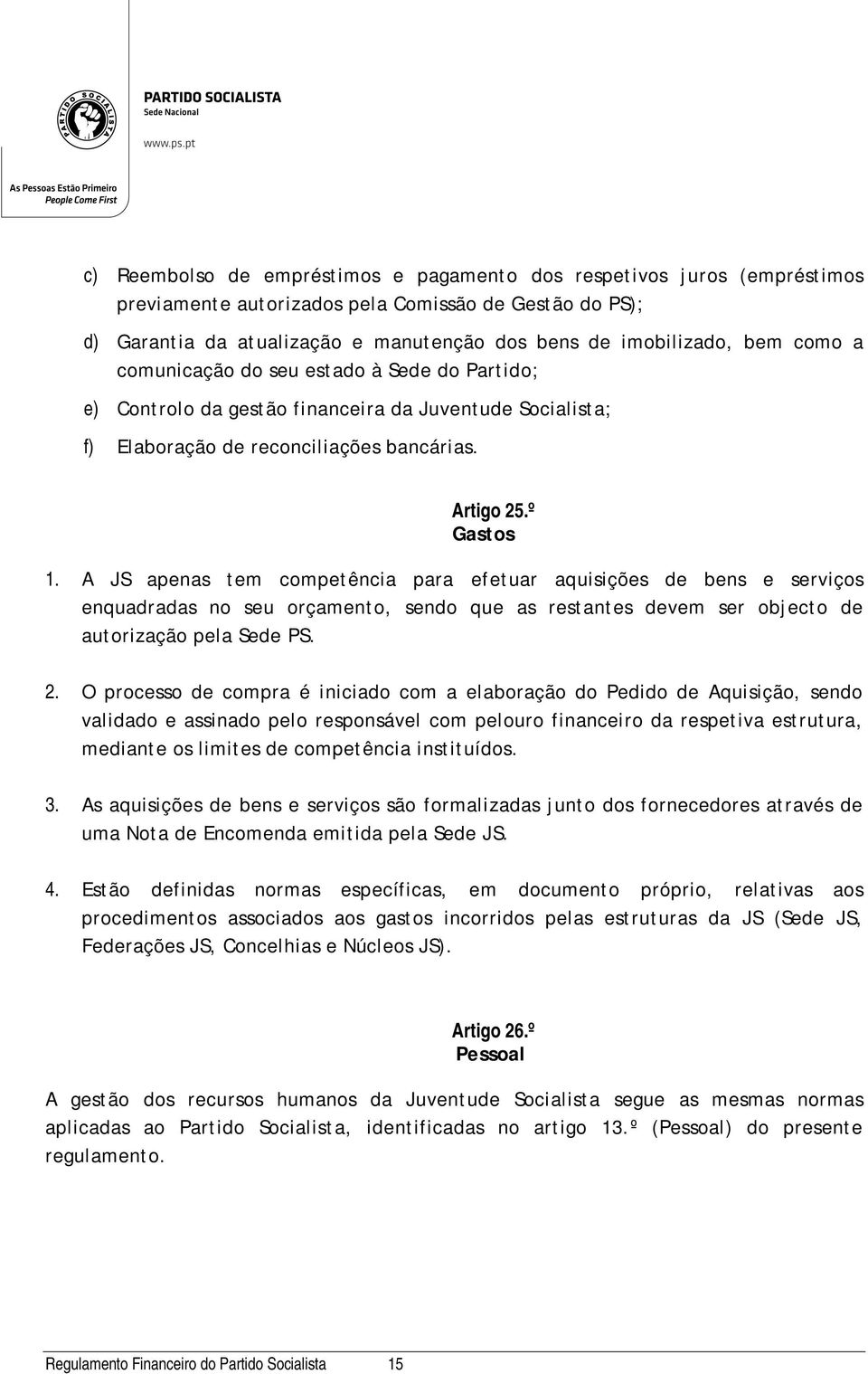 A JS apenas tem competência para efetuar aquisições de bens e serviços enquadradas no seu orçamento, sendo que as restantes devem ser objecto de autorização pela Sede PS. 2.