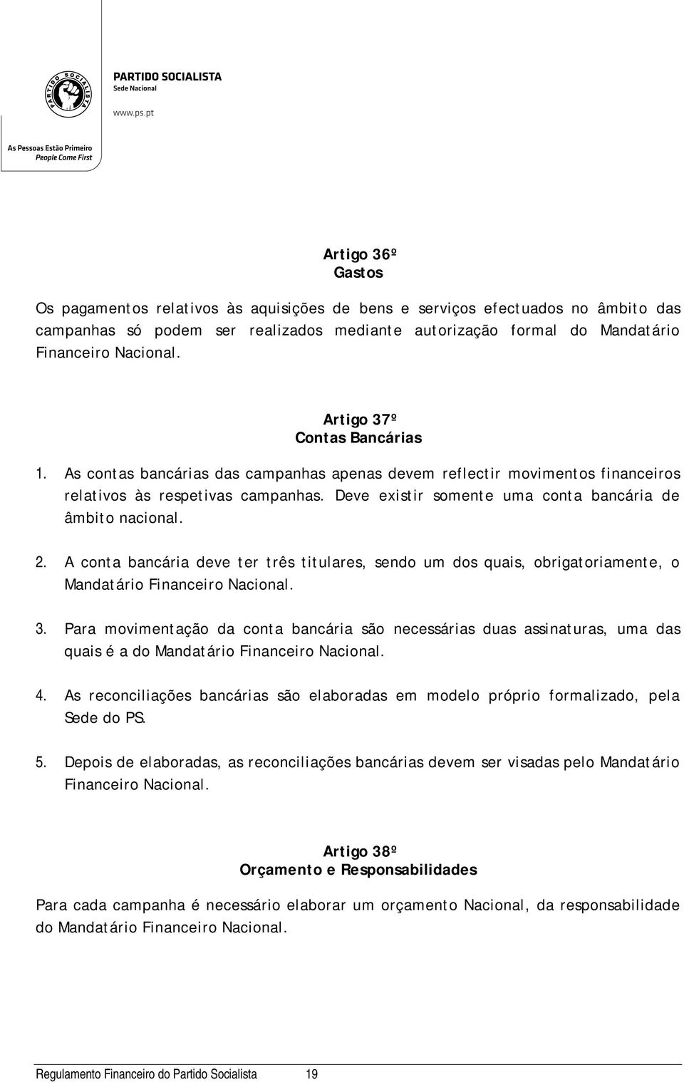 Deve existir somente uma conta bancária de âmbito nacional. 2. A conta bancária deve ter três titulares, sendo um dos quais, obrigatoriamente, o Mandatário Financeiro Nacional. 3.