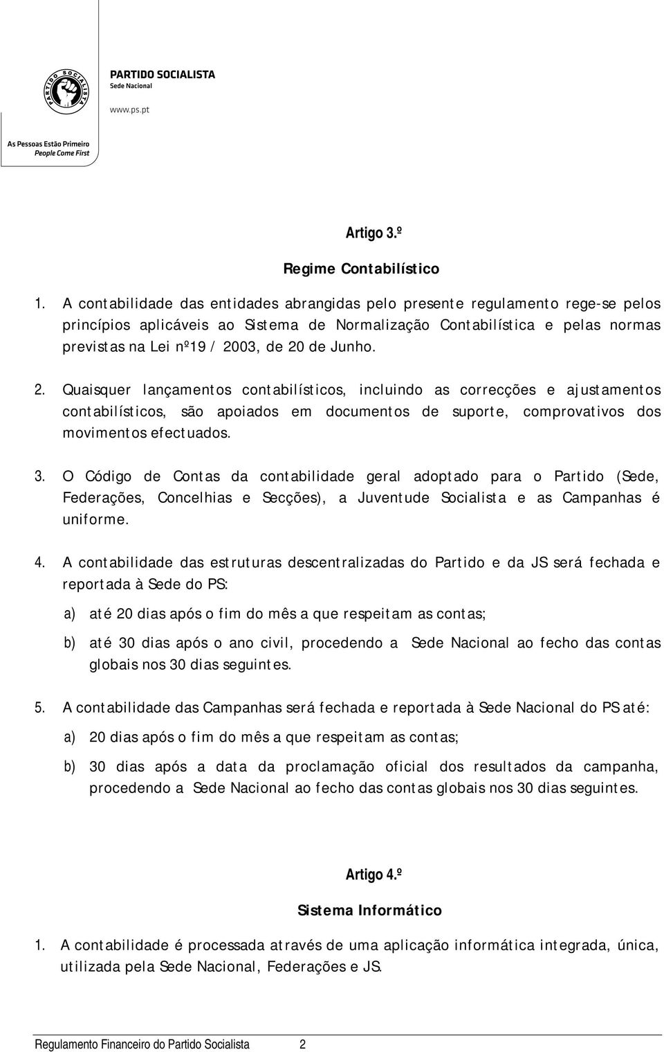 Junho. 2. Quaisquer lançamentos contabilísticos, incluindo as correcções e ajustamentos contabilísticos, são apoiados em documentos de suporte, comprovativos dos movimentos efectuados. 3.