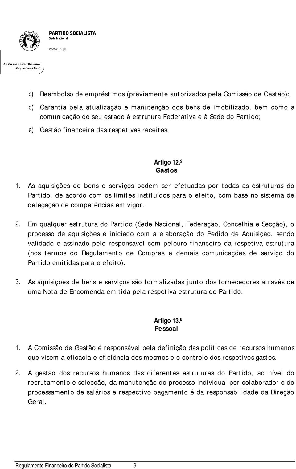 As aquisições de bens e serviços podem ser efetuadas por todas as estruturas do Partido, de acordo com os limites instituídos para o efeito, com base no sistema de delegação de competências em vigor.