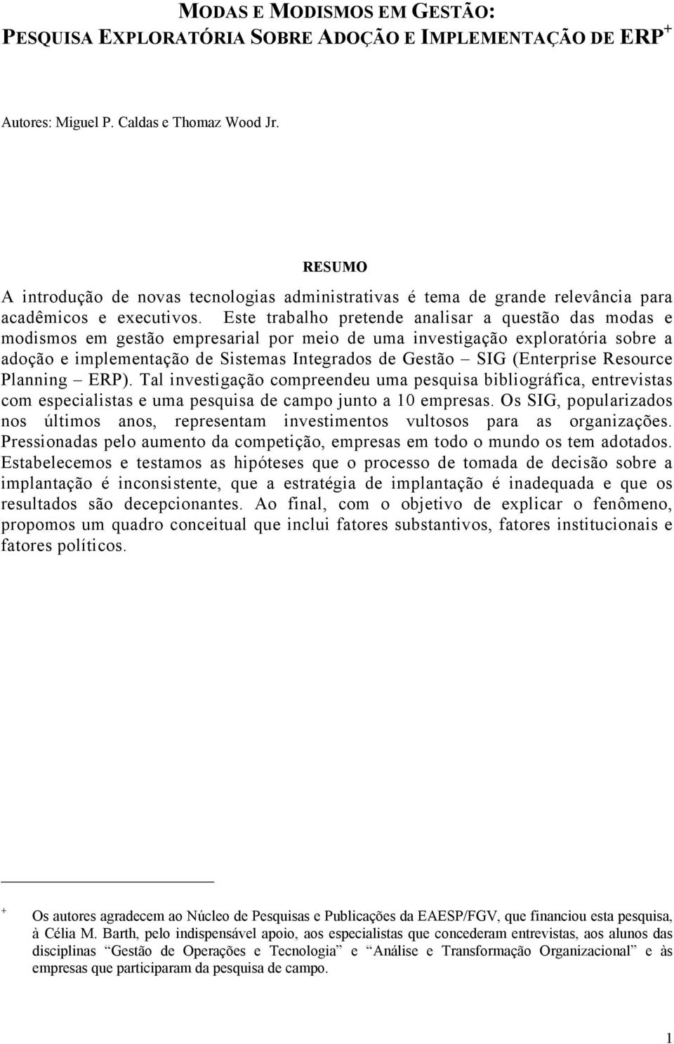 Este trabalho pretende analisar a questão das modas e modismos em gestão empresarial por meio de uma investigação exploratória sobre a adoção e implementação de Sistemas Integrados de Gestão SIG