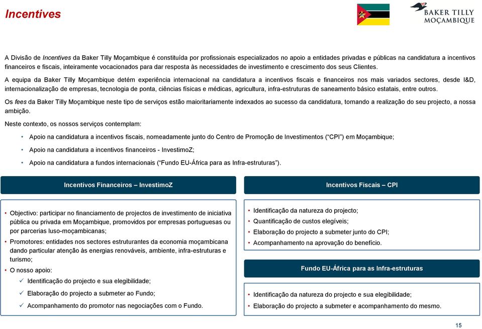 A equipa da Baker Tilly Moçambique detém experiência internacional na candidatura a incentivos fiscais e financeiros nos mais variados sectores, desde I&D, internacionalização de empresas, tecnologia