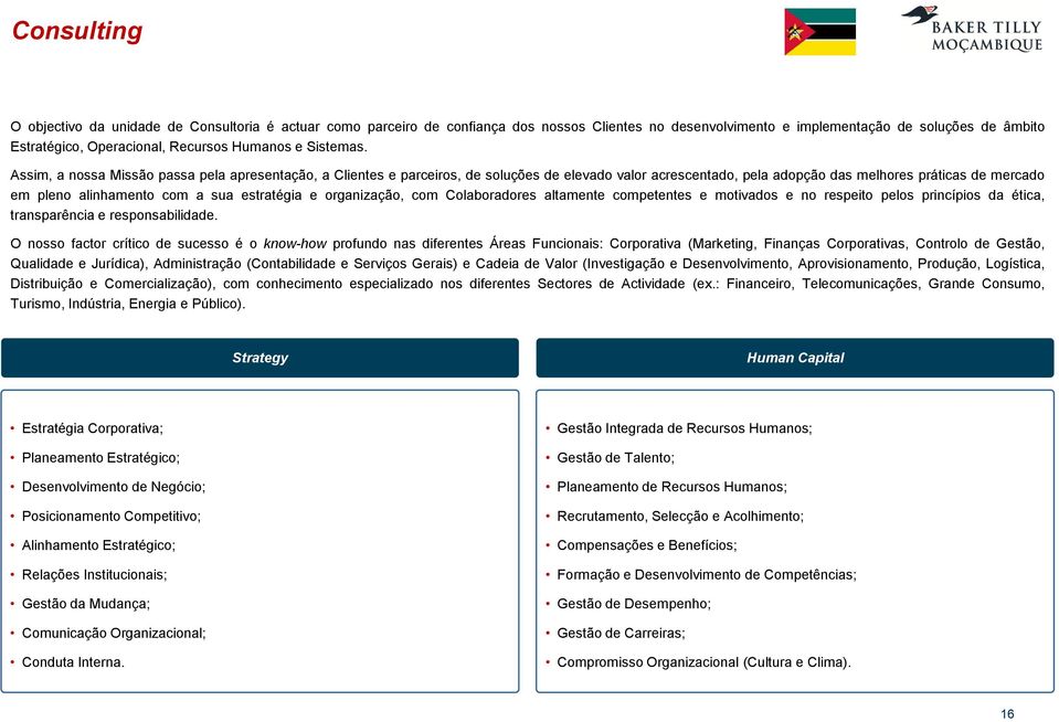 Assim, a nossa Missão passa pela apresentação, a Clientes e parceiros, de soluções de elevado valor acrescentado, pela adopção das melhores práticas de mercado em pleno alinhamento com a sua