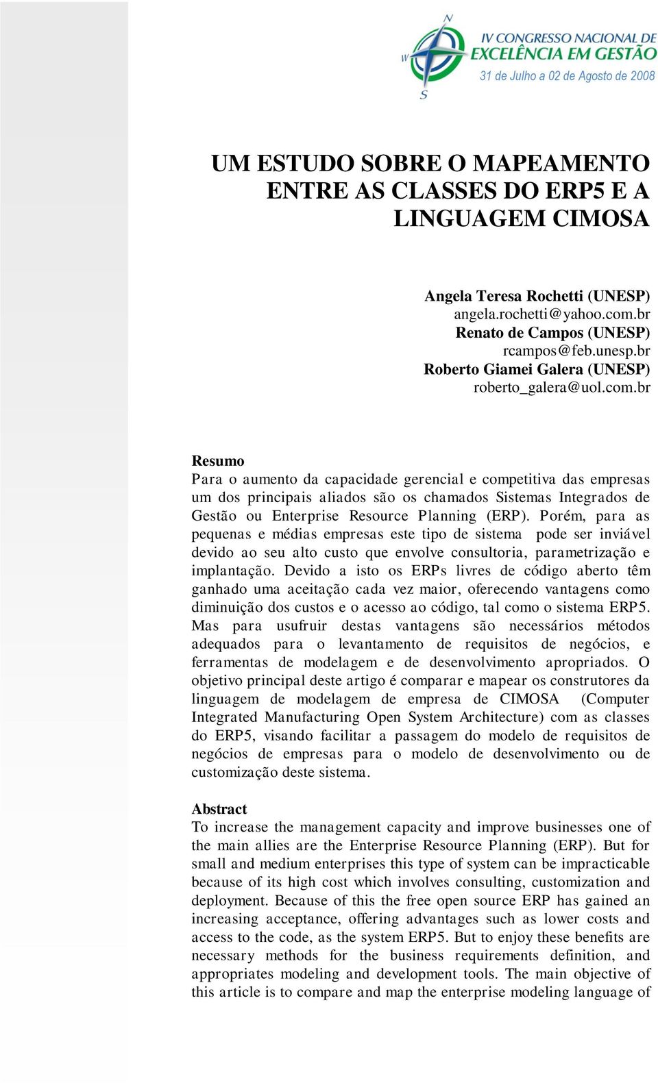 br Resumo Para o aumento da capacidade gerencial e competitiva das empresas um dos principais aliados são os chamados Sistemas Integrados de Gestão ou Enterprise Resource Planning (ERP).