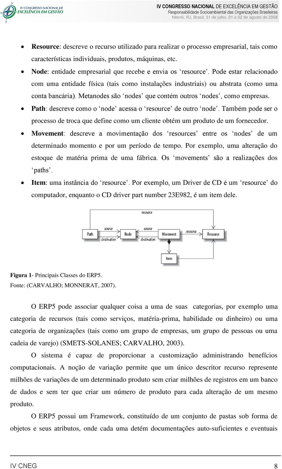 Path: descreve como o node acessa o resource de outro node. Também pode ser o processo de troca que define como um cliente obtém um produto de um fornecedor.