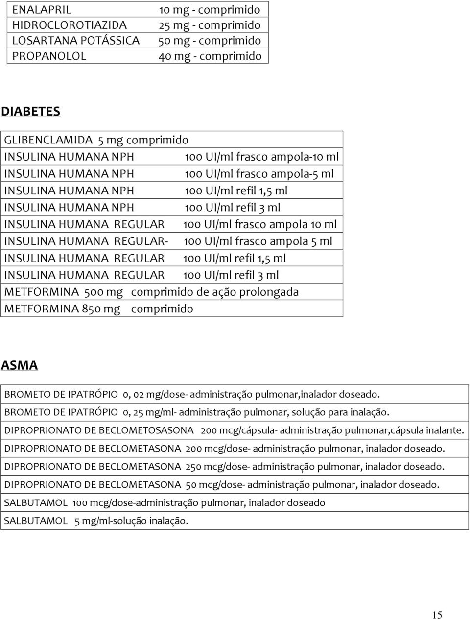 ampola 10 ml INSULINA HUMANA REGULAR- 100 UI/ml frasco ampola 5 ml INSULINA HUMANA REGULAR 100 UI/ml refil 1,5 ml INSULINA HUMANA REGULAR 100 UI/ml refil 3 ml METFORMINA 500 mg comprimido de ação