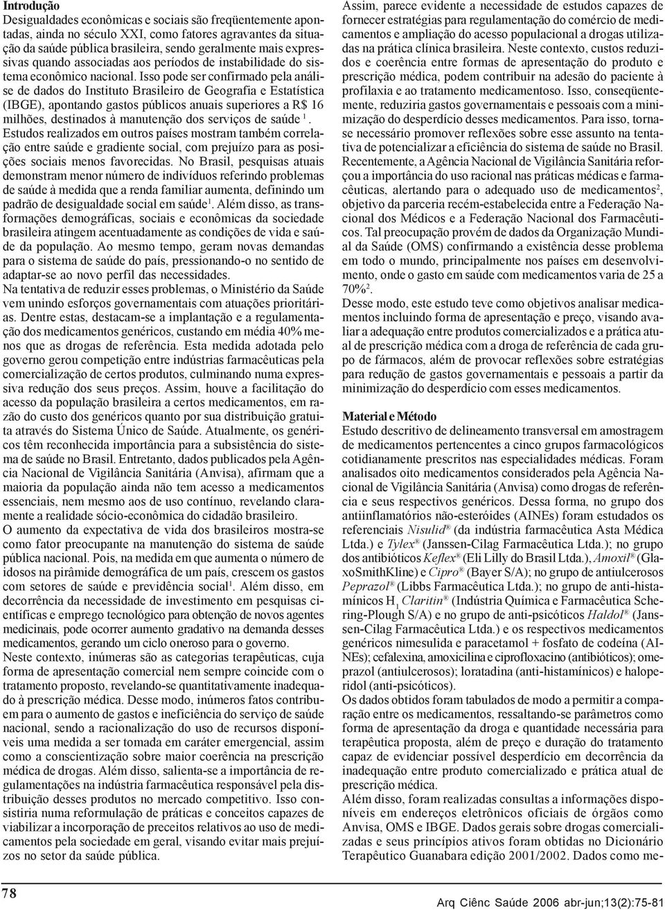 Isso pode ser confirmado pela análise de dados do Instituto Brasileiro de Geografia e Estatística (IBGE), apontando gastos públicos anuais superiores a R$ 16 milhões, destinados à manutenção dos