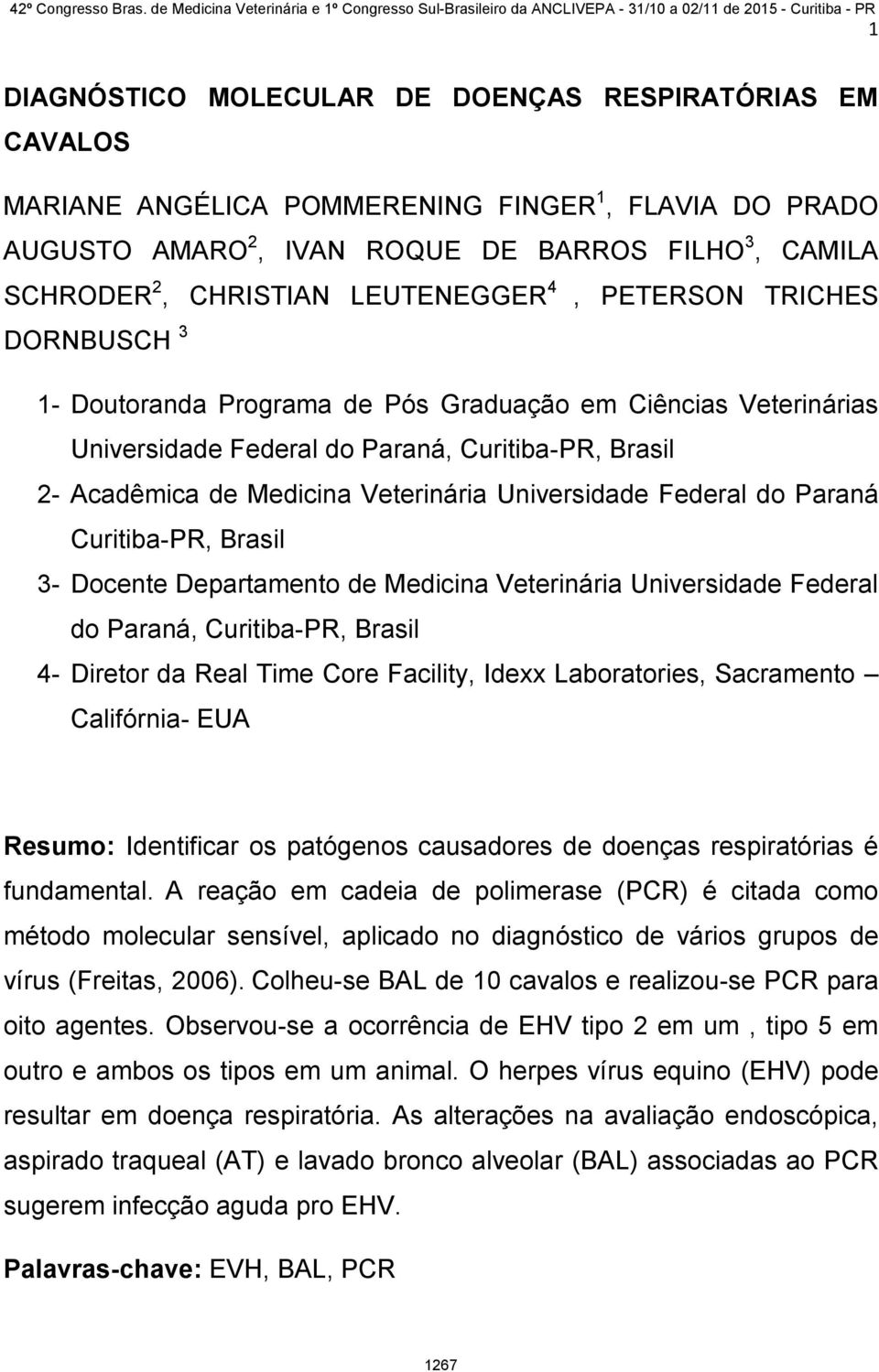 Universidade Federal do Paraná Curitiba-PR, Brasil 3- Docente Departamento de Medicina Veterinária Universidade Federal do Paraná, Curitiba-PR, Brasil 4- Diretor da Real Time Core Facility, Idexx