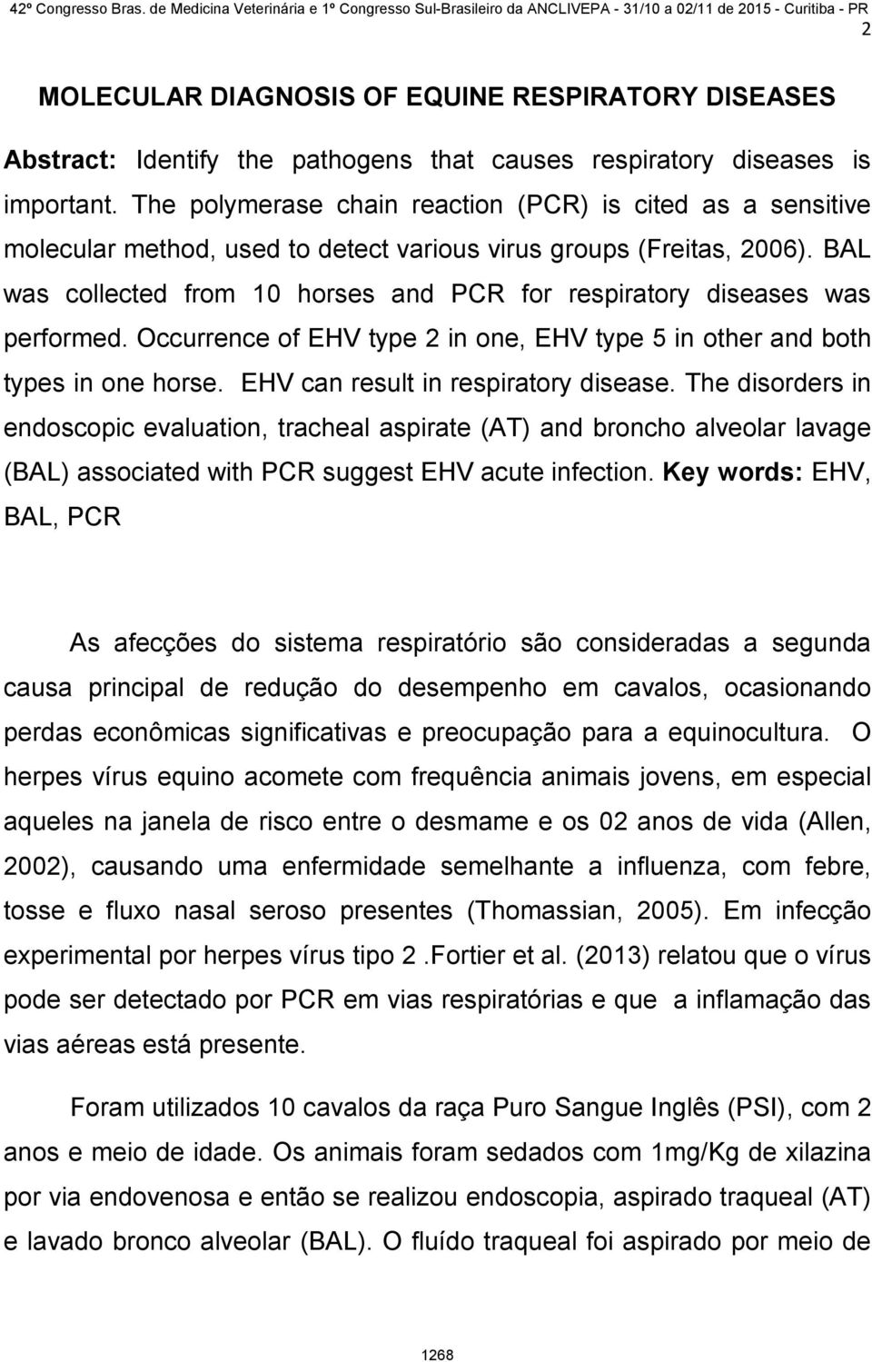 BAL was collected from 10 horses and PCR for respiratory diseases was performed. Occurrence of EHV type 2 in one, EHV type 5 in other and both types in one horse.