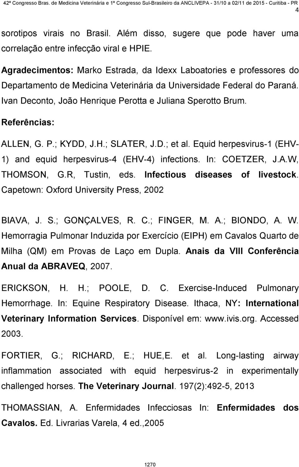 Ivan Deconto, João Henrique Perotta e Juliana Sperotto Brum. Referências: ALLEN, G. P.; KYDD, J.H.; SLATER, J.D.; et al. Equid herpesvirus-1 (EHV- 1) and equid herpesvirus-4 (EHV-4) infections.