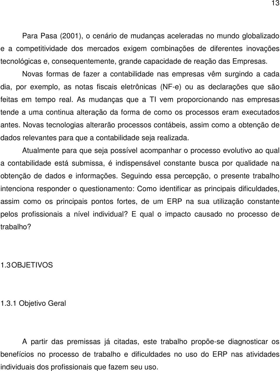 Novas formas de fazer a contabilidade nas empresas vêm surgindo a cada dia, por exemplo, as notas fiscais eletrônicas (NF-e) ou as declarações que são feitas em tempo real.