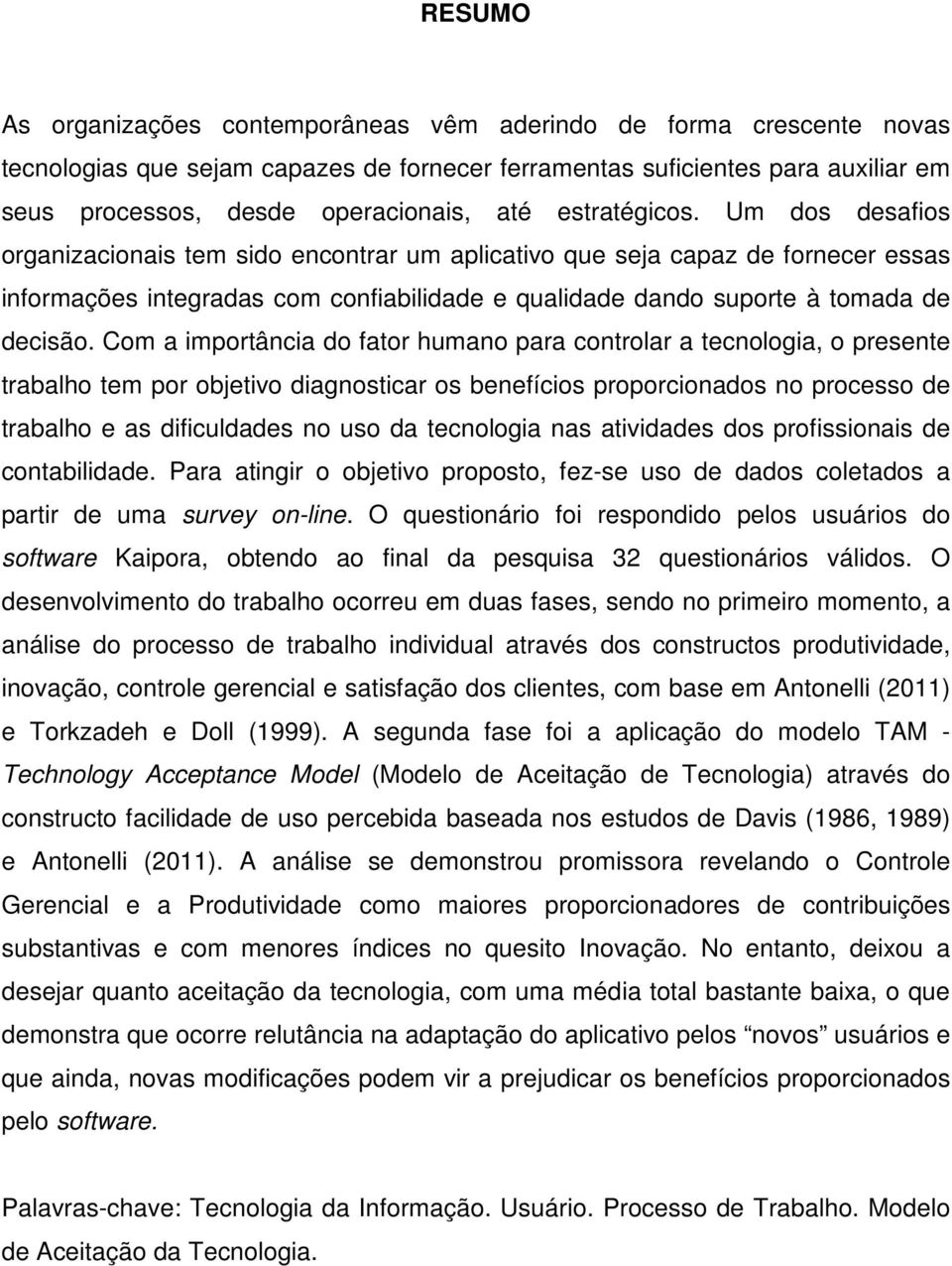 Com a importância do fator humano para controlar a tecnologia, o presente trabalho tem por objetivo diagnosticar os benefícios proporcionados no processo de trabalho e as dificuldades no uso da