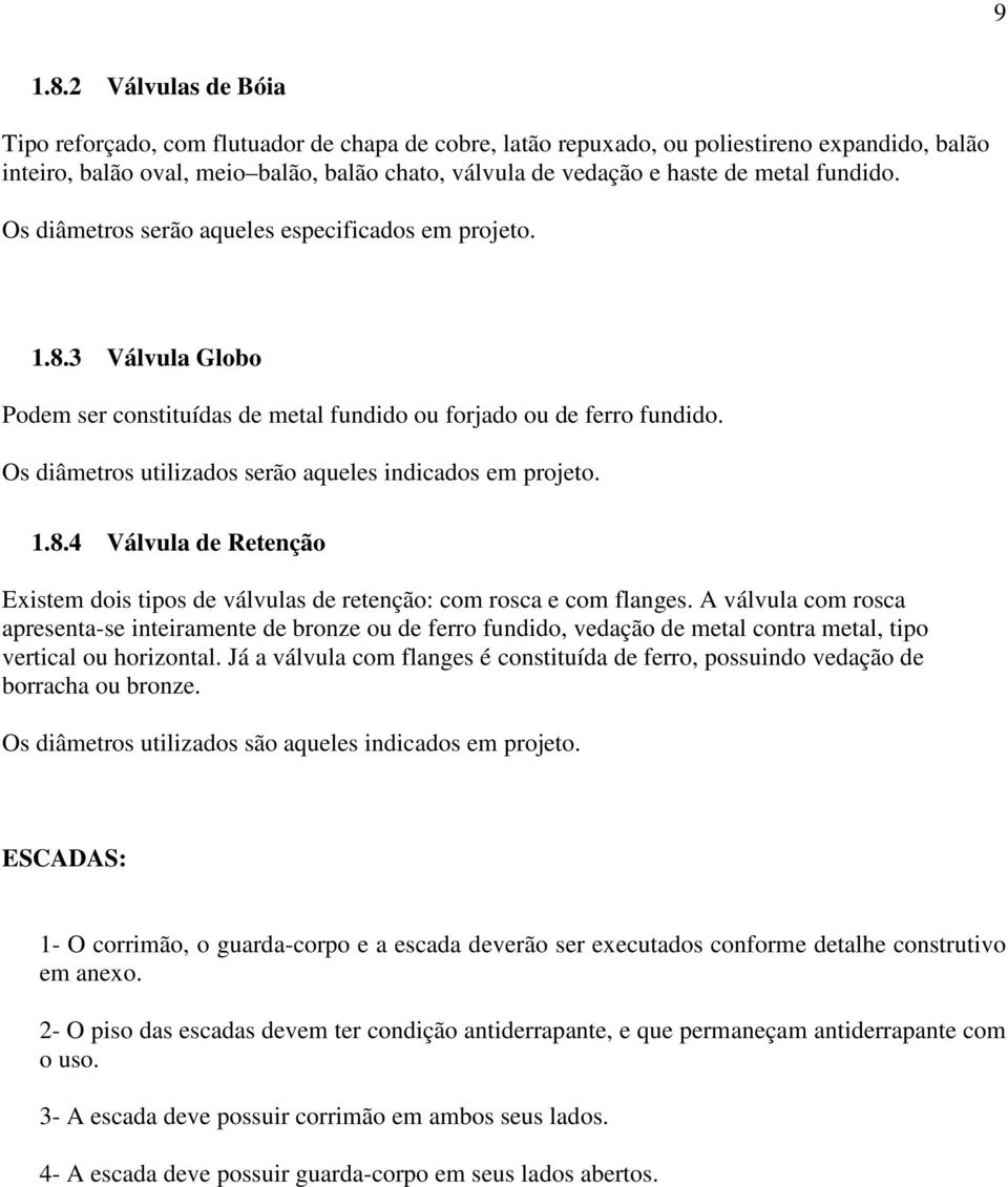 fundido. Os diâmetros serão aqueles especificados em projeto. 1.8.3 Válvula Globo Podem ser constituídas de metal fundido ou forjado ou de ferro fundido.