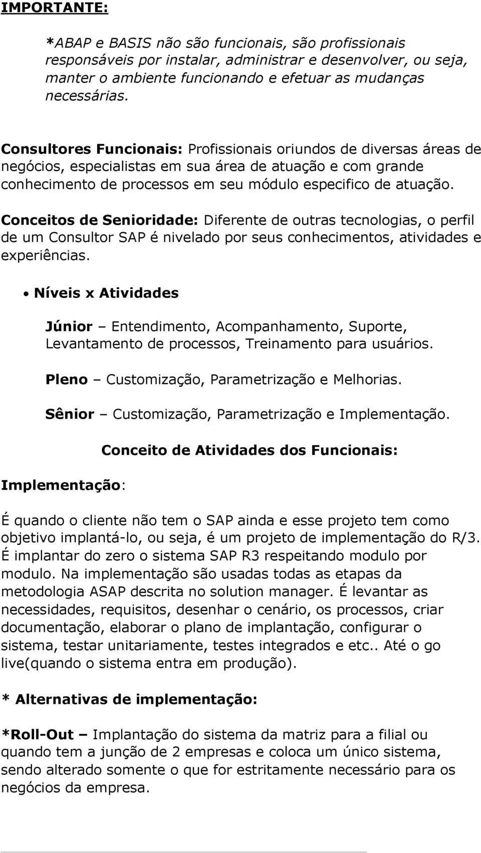 Conceitos de Senioridade: Diferente de outras tecnologias, o perfil de um Consultor SAP é nivelado por seus conhecimentos, atividades e experiências.