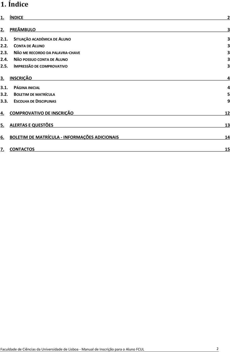 3. ESCOLHA DE DISCIPLINAS 9 4. COMPROVATIVO DE INSCRIÇÃO 12 5. ALERTAS E QUESTÕES 13 6.