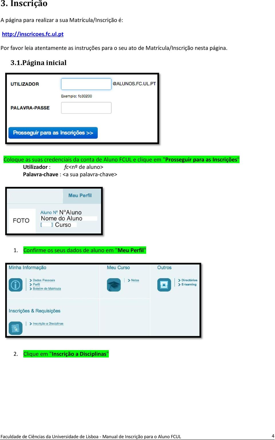 1.Página inicial Coloque as suas credenciais da conta de Aluno FCUL e clique em "Prosseguir para as Inscrições" Utilizador : fc<nº de