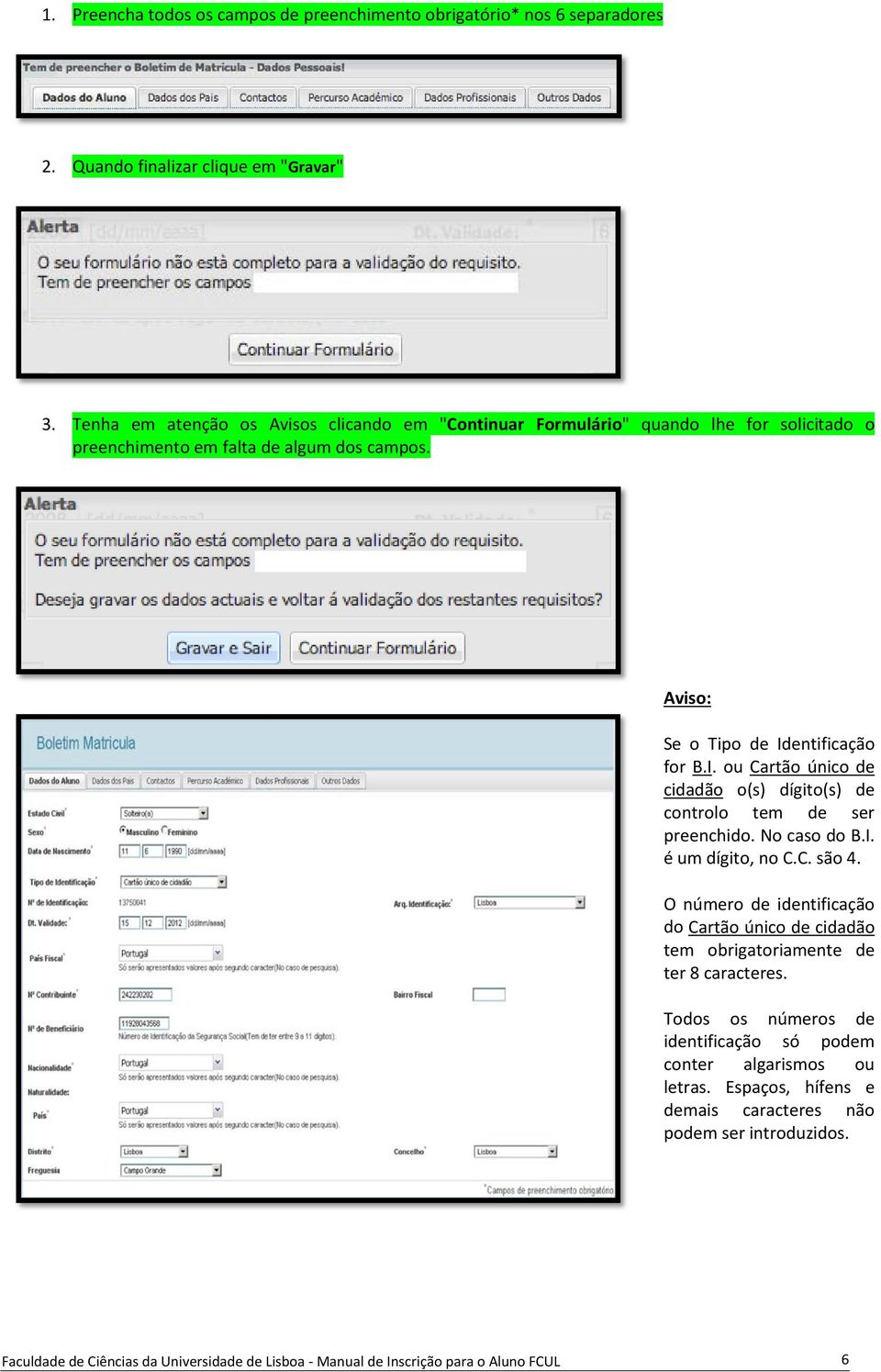 entificação for B.I. ou Cartão único de cidadão o(s) dígito(s) de controlo tem de ser preenchido. No caso do B.I. é um dígito, no C.C. são 4.