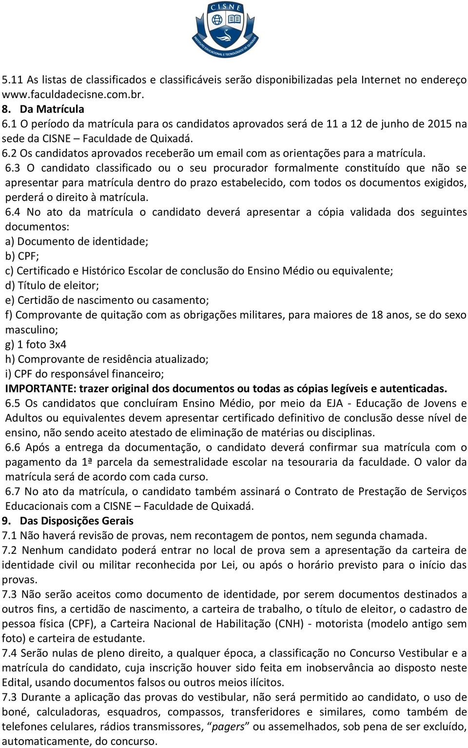 2 Os candidatos aprovados receberão um email com as orientações para a matrícula. 6.