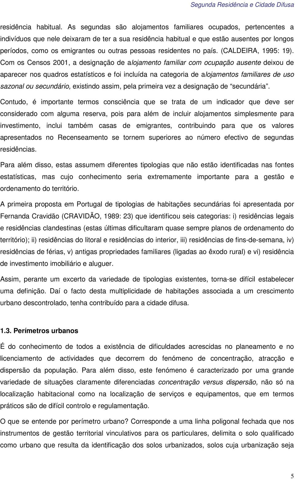 pessoas residentes no país. (CALDEIRA, 1995: 19).