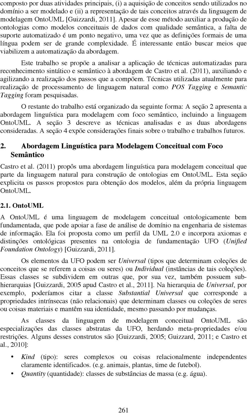 Apesar de esse método auxiliar a produção de ontologias como modelos conceituais de dados com qualidade semântica, a falta de suporte automatizado é um ponto negativo, uma vez que as definições