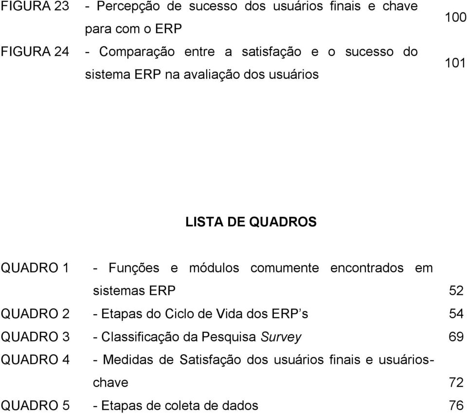 encontrados em sistemas ERP 52 QUADRO 2 - Etapas do Ciclo de Vida dos ERP s 54 QUADRO 3 - Classificação da Pesquisa