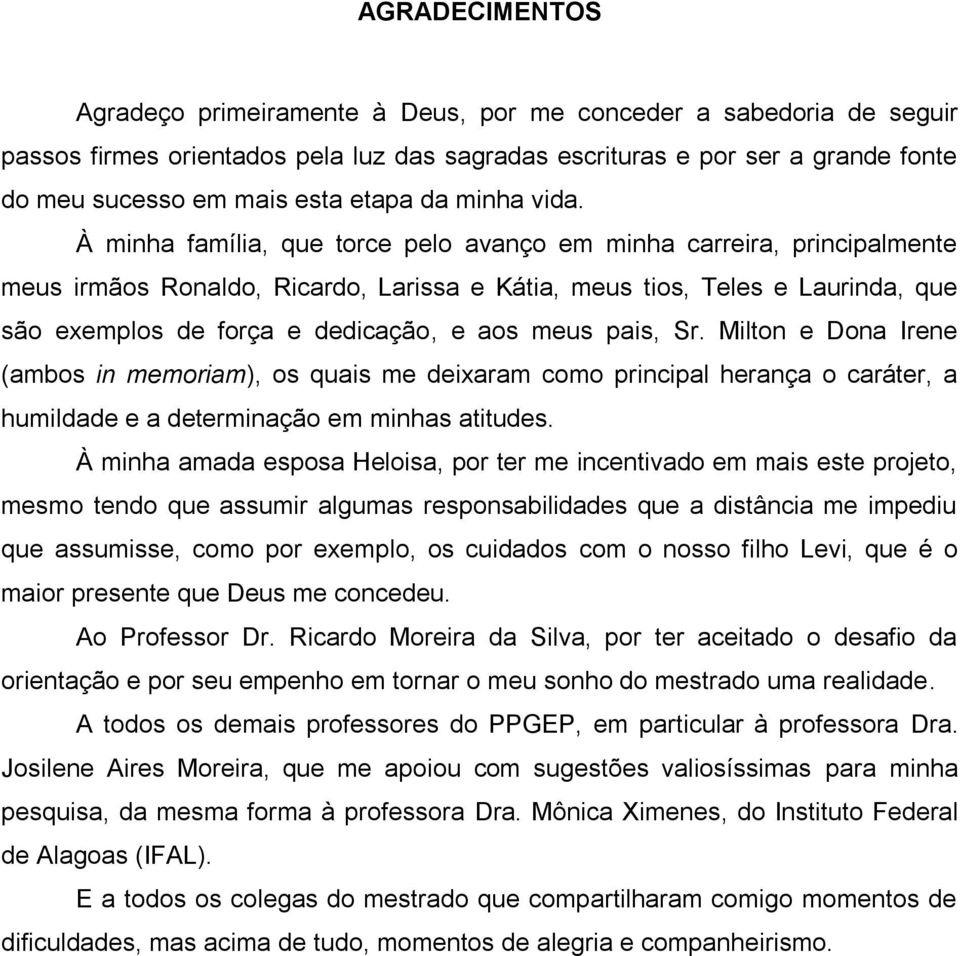 À minha família, que torce pelo avanço em minha carreira, principalmente meus irmãos Ronaldo, Ricardo, Larissa e Kátia, meus tios, Teles e Laurinda, que são exemplos de força e dedicação, e aos meus