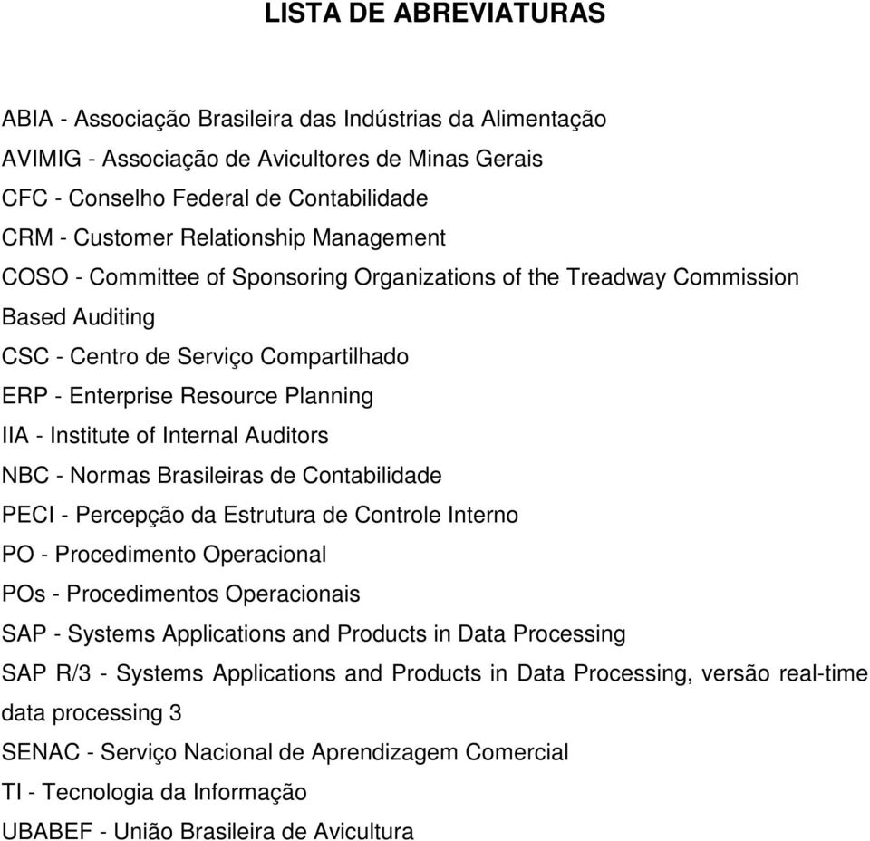 Auditors NBC - Normas Brasileiras de Contabilidade PECI - Percepção da Estrutura de Controle Interno PO - Procedimento Operacional POs - Procedimentos Operacionais SAP - Systems Applications and
