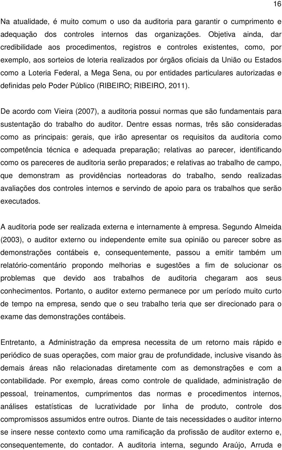 Federal, a Mega Sena, ou por entidades particulares autorizadas e definidas pelo Poder Público (RIBEIRO; RIBEIRO, 2011).