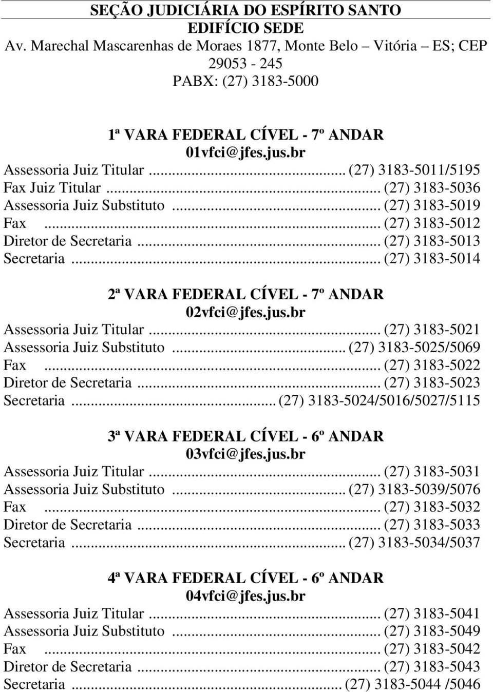 .. (27) 3183-5013 Secretaria... (27) 3183-5014 2ª VARA FEDERAL CÍVEL - 7º ANDAR 02vfci@jfes.jus.br Assessoria Juiz Titular... (27) 3183-5021 Assessoria Juiz Substituto... (27) 3183-5025/5069 Fax.