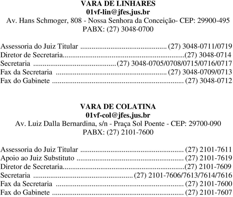 .. (27) 3048-0712 VARA DE COLATINA 01vf-col@jfes.jus.br Av. Luiz Dalla Bernardina, s/n - Praça Sol Poente - CEP: 29700-090 PABX: (27) 2101-7600 Assessoria do Juiz Titular.