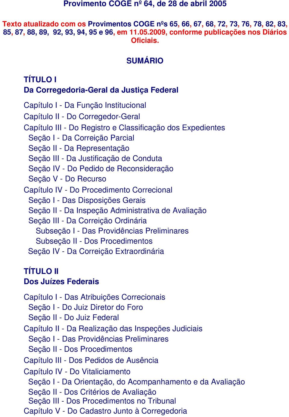 Da Correição Parcial Seção II - Da Representação Seção III - Da Justificação de Conduta Seção IV - Do Pedido de Reconsideração Seção V - Do Recurso Capítulo IV - Do Procedimento Correcional Seção I -