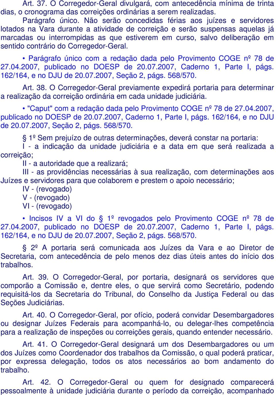 deliberação em sentido contrário do Corregedor-Geral. Parágrafo único com a redação dada pelo Provimento COGE nº 78 de 27.04.2007, publicado no DOESP de 20.07.2007, Caderno 1, Parte I, págs.