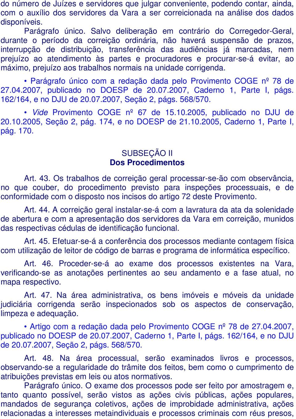 nem prejuízo ao atendimento às partes e procuradores e procurar-se-á evitar, ao máximo, prejuízo aos trabalhos normais na unidade corrigenda.