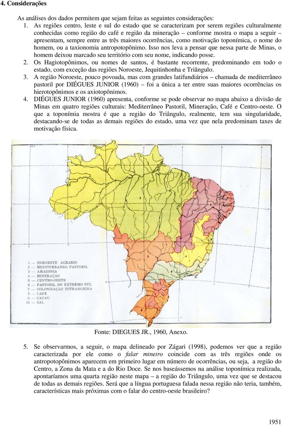 entre as três maiores ocorrências, como motivação toponímica, o nome do homem, ou a taxionomia antropotopônimo.