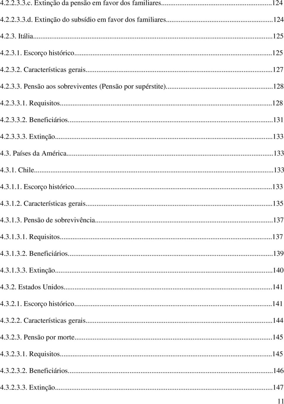 ..133 4.3.1.1. Escorço histórico...133 4.3.1.2. Características gerais...135 4.3.1.3. Pensão de sobrevivência...137 4.3.1.3.1. Requisitos...137 4.3.1.3.2. Beneficiários...139 4.3.1.3.3. Extinção.