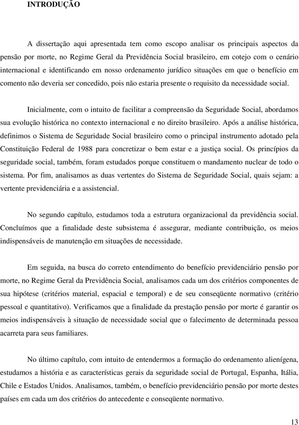 Inicialmente, com o intuito de facilitar a compreensão da Seguridade Social, abordamos sua evolução histórica no contexto internacional e no direito brasileiro.