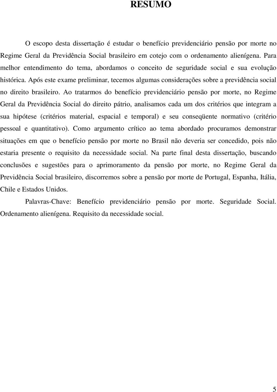 Após este exame preliminar, tecemos algumas considerações sobre a previdência social no direito brasileiro.