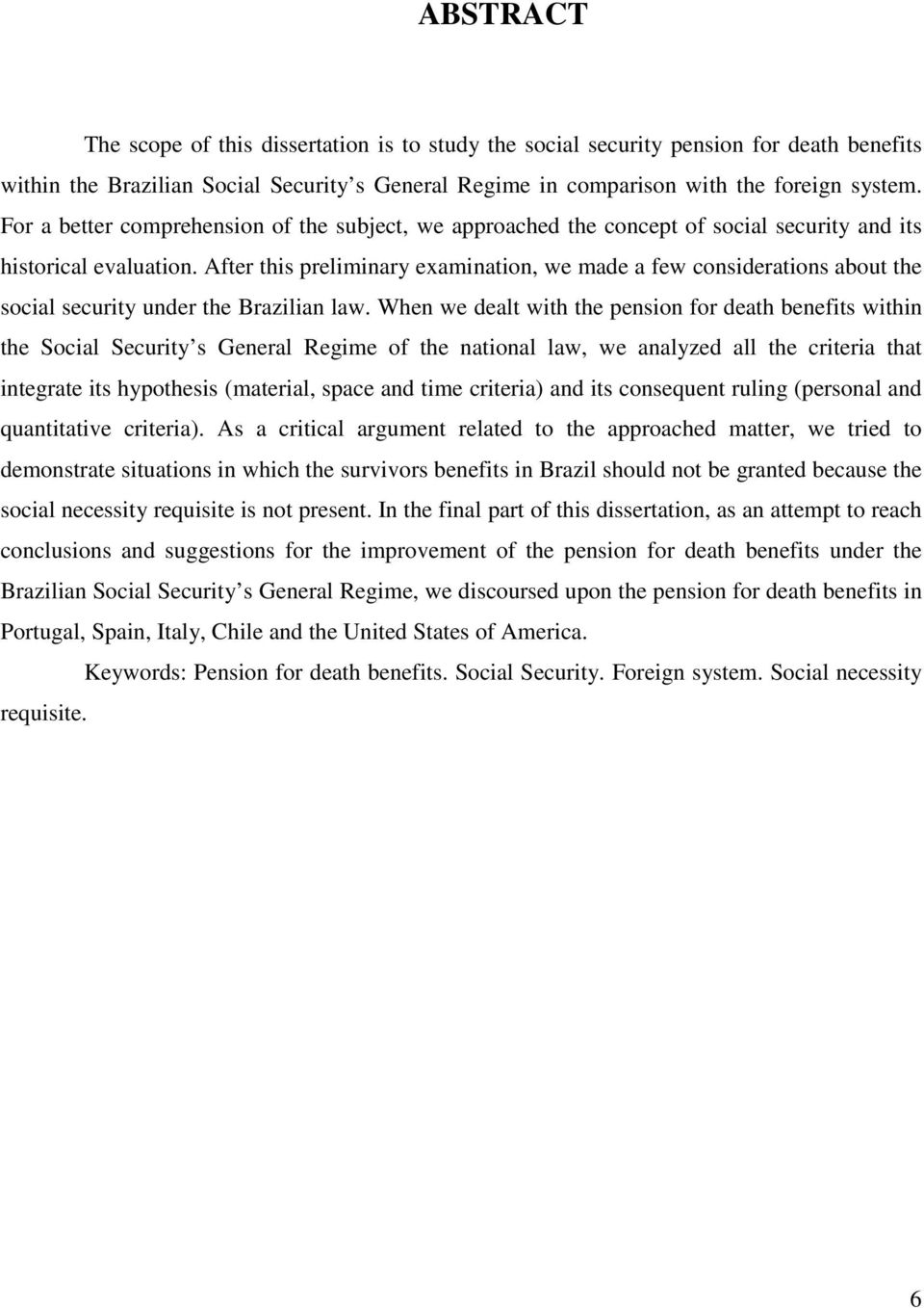 After this preliminary examination, we made a few considerations about the social security under the Brazilian law.