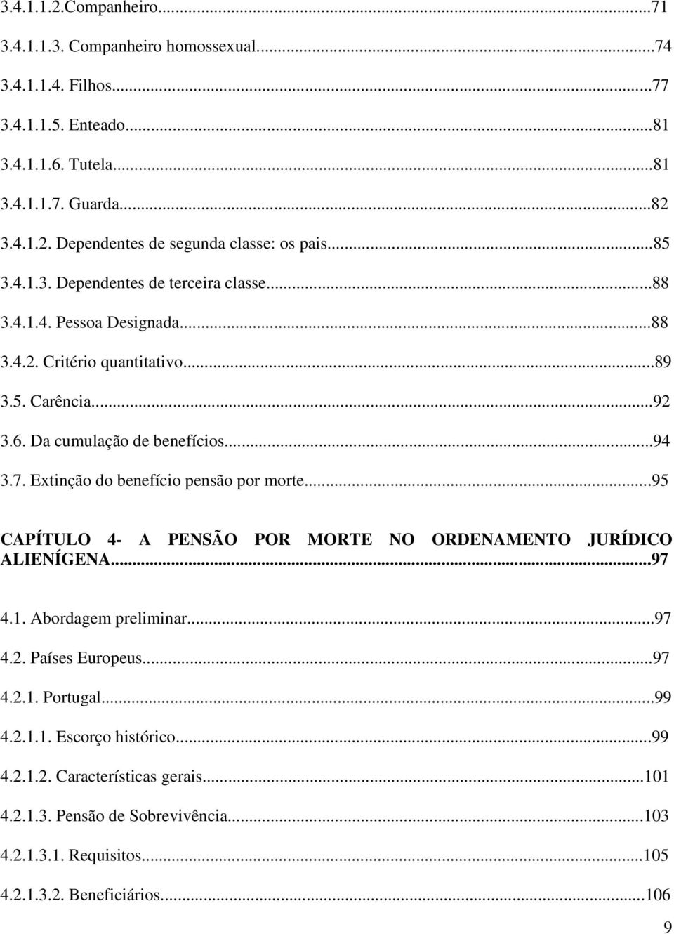 Extinção do benefício pensão por morte...95 CAPÍTULO 4- A PENSÃO POR MORTE NO ORDENAMENTO JURÍDICO ALIENÍGENA...97 4.1. Abordagem preliminar...97 4.2. Países Europeus...97 4.2.1. Portugal.