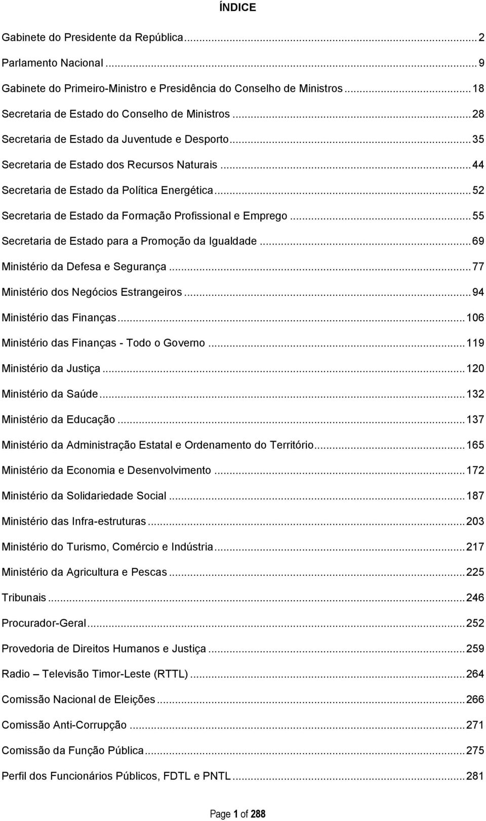 .. 52 Secretaria de Estado da Formação Profissional e Emprego... 55 Secretaria de Estado para a Promoção da Igualdade... 69 Ministério da Defesa e Segurança... 77 Ministério dos Negócios Estrangeiros.