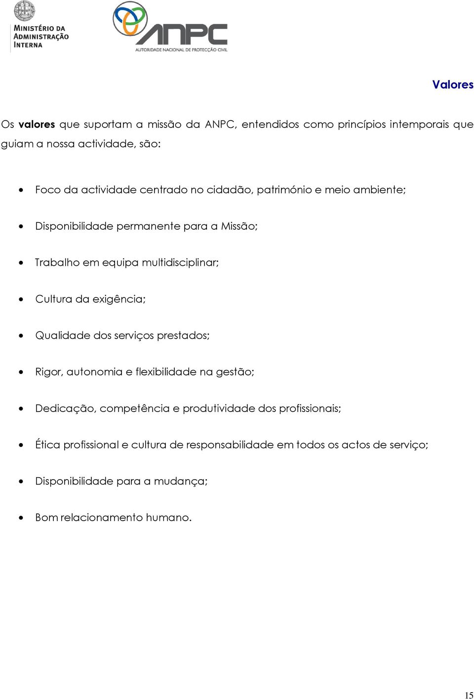 exigência; Qualidade dos serviços prestados; Rigor, autonomia e flexibilidade na gestão; Dedicação, competência e produtividade dos