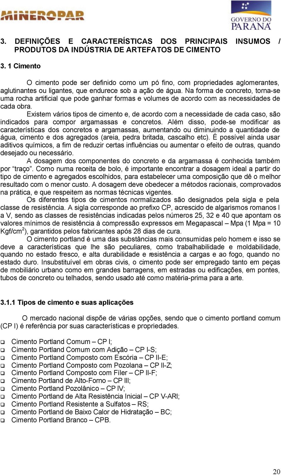 Na forma de concreto, torna-se uma rocha artificial que pode ganhar formas e volumes de acordo com as necessidades de cada obra.